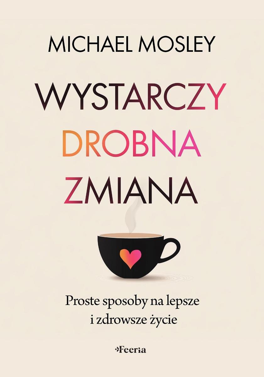 Wystarczy drobna zmiana. Proste sposoby na lepsze i zdrowsze życie okładka