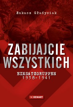 Zabijajcie wszystkich. Einsatzgruppen w latach 1938-1941 okładka