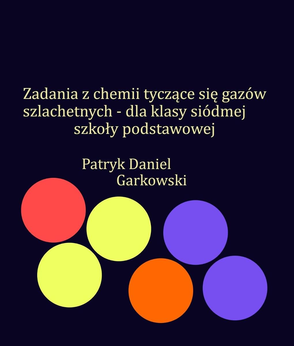 Zadania z chemii tyczące się gazów szlachetnych - dla klasy siódmej szkoły podstawowej okładka