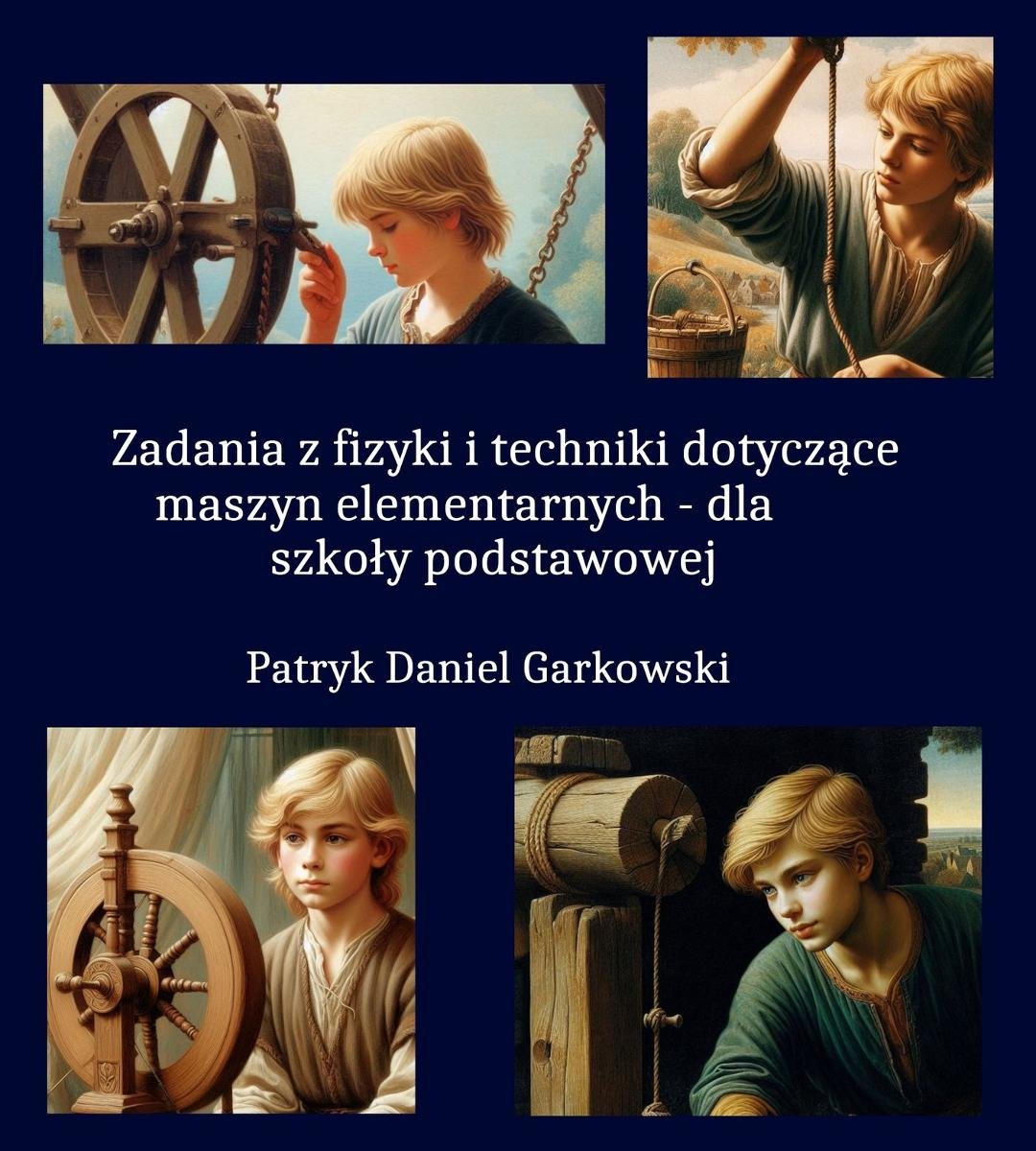 Zadania z fizyki i techniki dotyczące maszyn elementarnych - dla szkoły podstawowej okładka