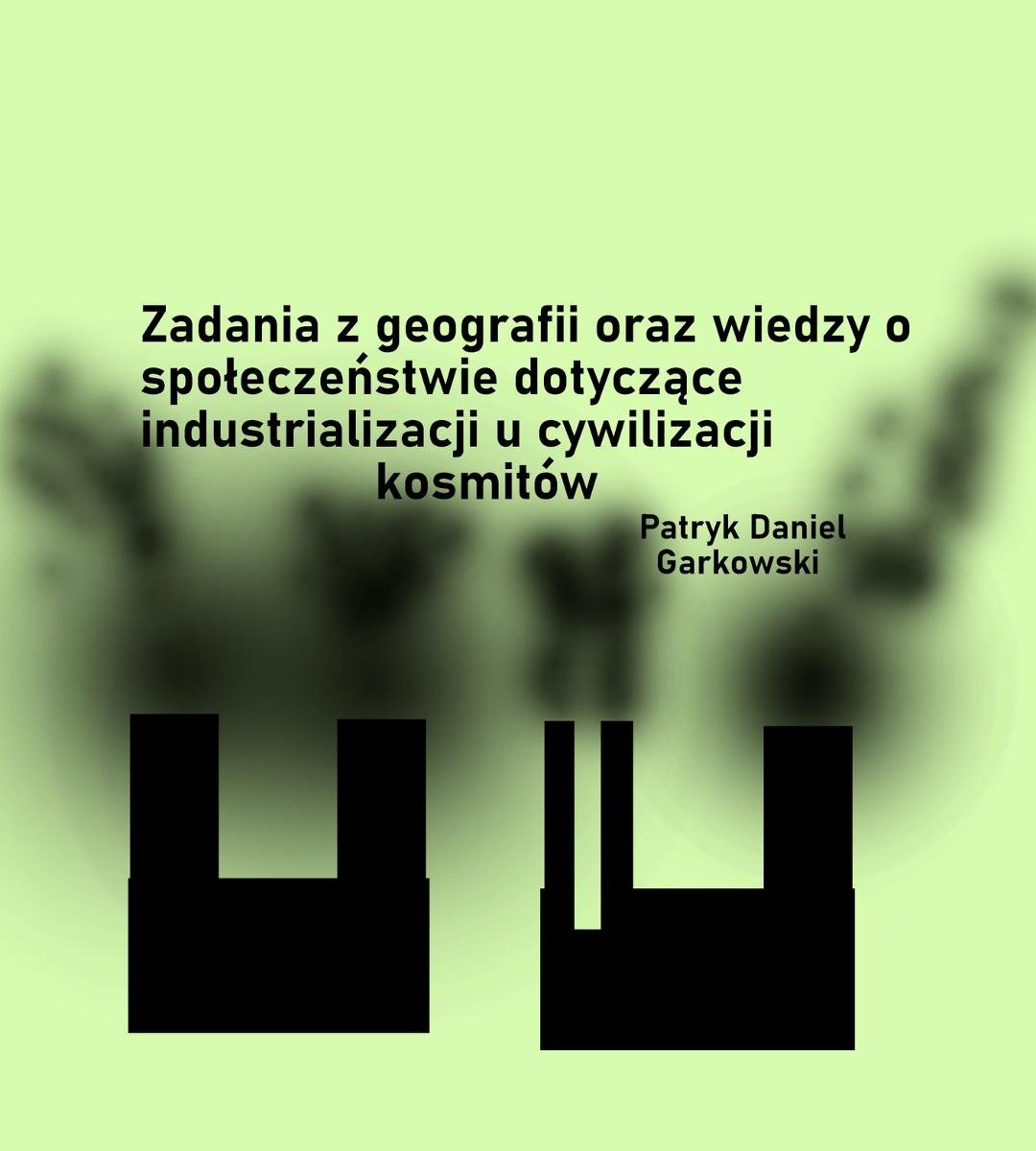 Zadania z geografii oraz wiedzy o społeczeństwie dotyczące industrializacji u cywilizacji kosmitów okładka