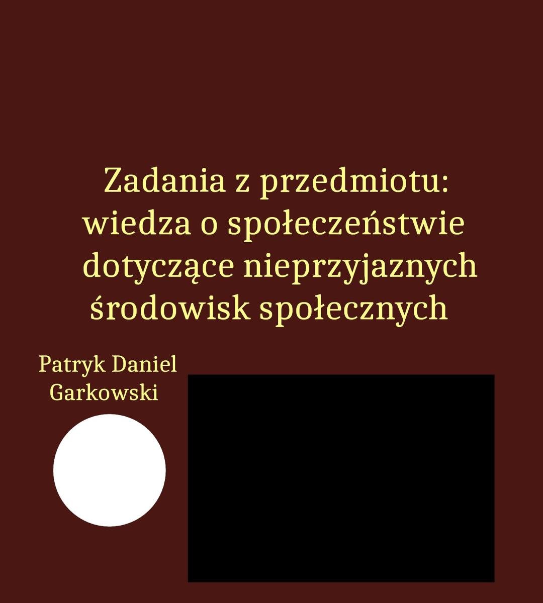 Zadania z przedmiotu: wiedza o społeczeństwie dotyczące nieprzyjaznych środowisk społecznych okładka