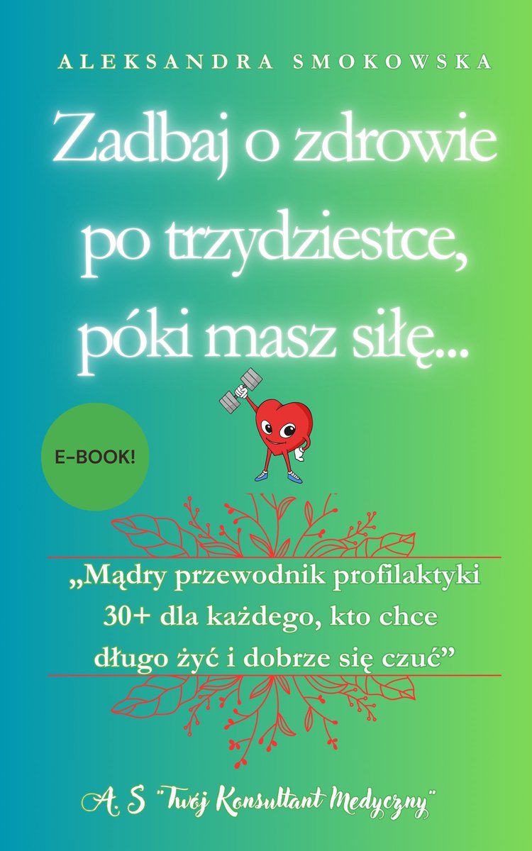 Zadbaj o zdrowie po trzydziestce – mądry przewodnik profilaktyki dla każdego, kto chce długo żyć i dobrze się czuć okładka