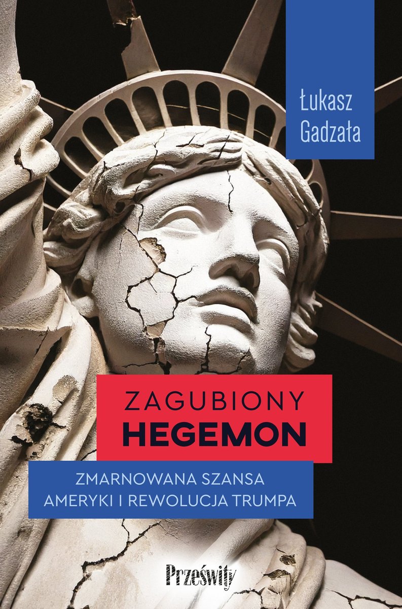 Zagubiony hegemon. Zmarnowana szansa Ameryki i rewolucja Trumpa okładka