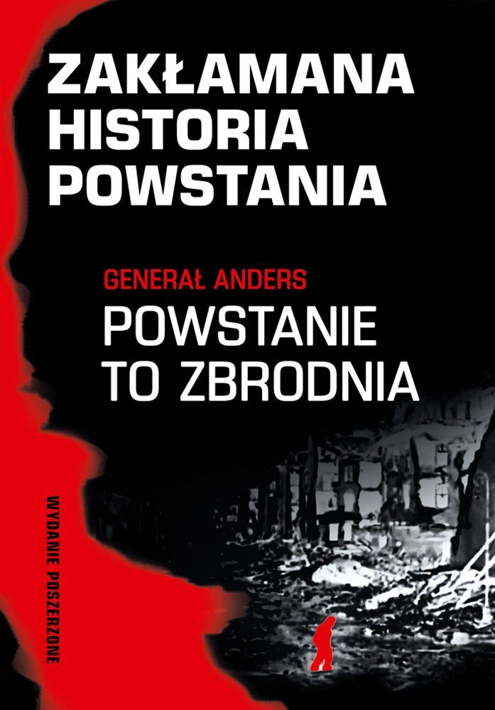 Zakłamana historia powstania. Tom 1. Generał Anders. Powstanie to zbrodnia. Wydanie poszerzone okładka