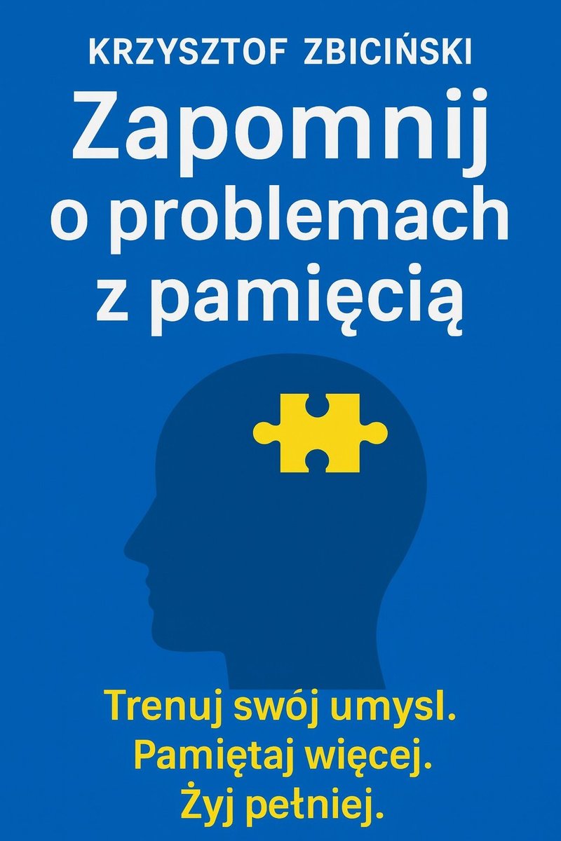 Zapomnij o problemach z pamięcią. trenuj swój umysł.Pamiętaj więcej. Żyj pełniej. okładka