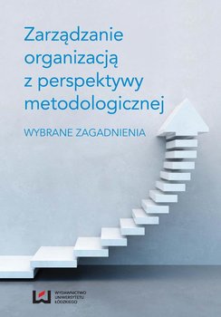 Zarządzanie organizacją z perspektywy metodologicznej. Wybrane zagadnienia okładka