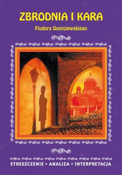 Zbrodnia i kara Fiodora Dostojewskiego. Streszczenie, analiza, interpretacja okładka