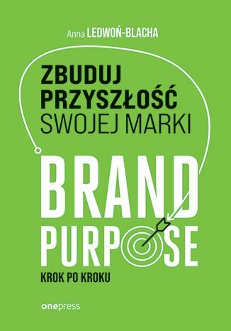 Zbuduj przyszłość swojej marki. Brand purpose krok po kroku okładka