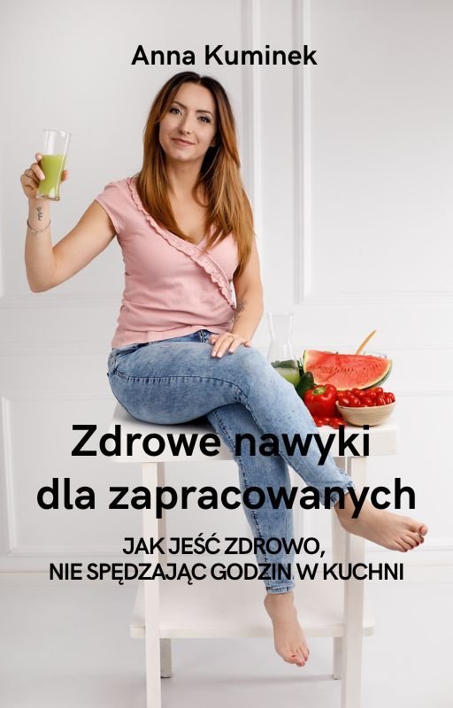 Zdrowe nawyki dla zapracowanych. Jak jeść zdrowo, nie spędzając godzin w kuchni okładka