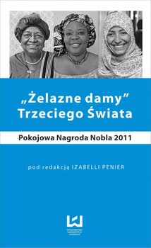 Żelazne damy Trzeciego Świata. Pokojowa Nagroda Nobla 2011 okładka