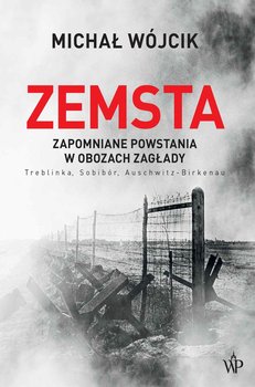 Zemsta. Zapomniane powstania w obozach Zagłady: Treblinka, Sobibór, Auschwitz-Birkenau okładka