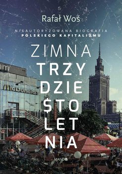 Zimna trzydziestoletnia. Nieautoryzowana biografia polskiego kapitalizmu okładka