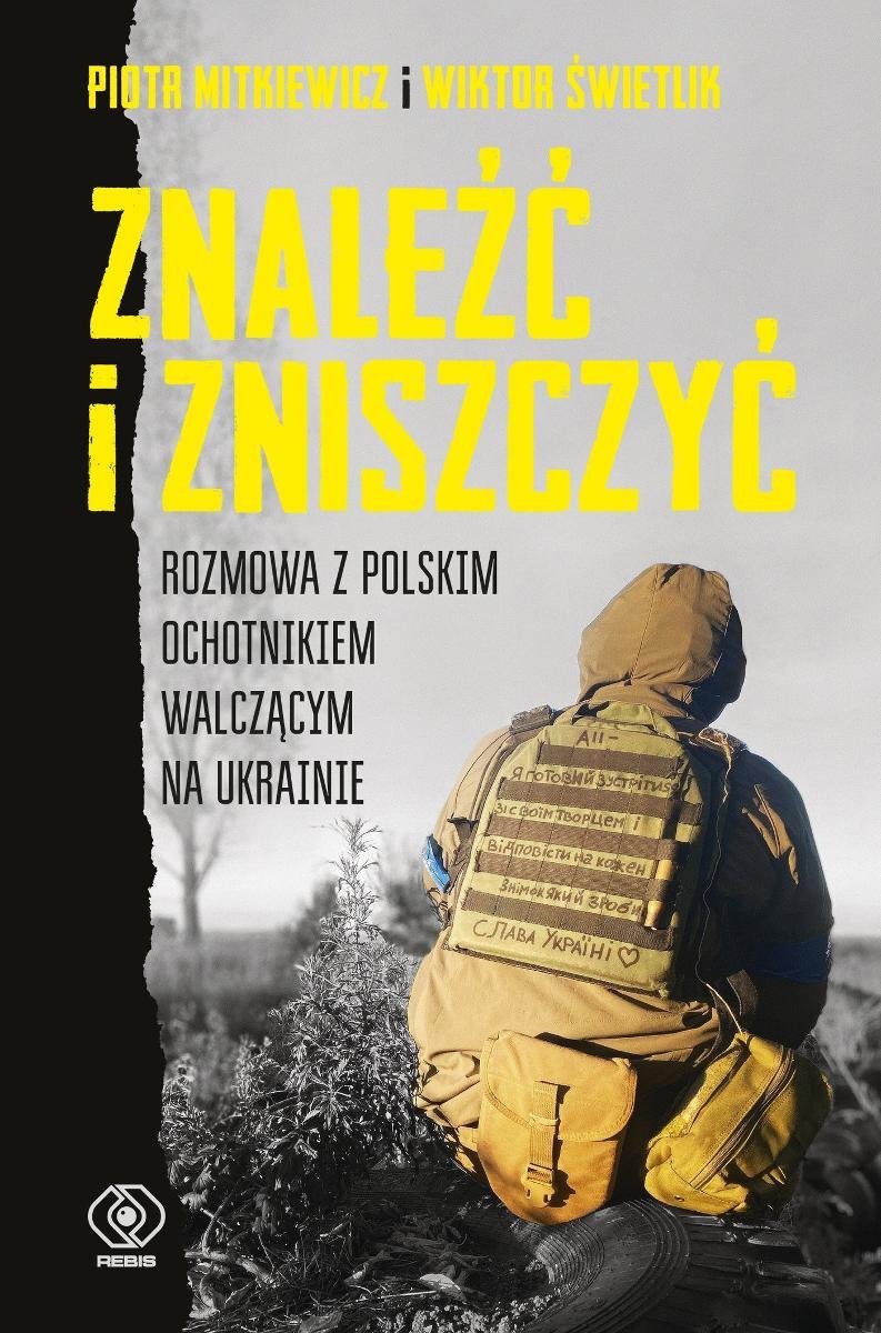 Znaleźć i zniszczyć. Rozmowa z polskim ochotnikiem walczącym na Ukrainie okładka