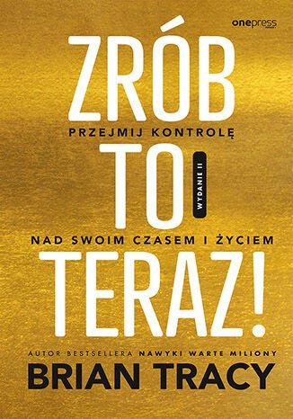 Zrób to teraz! Przejmij kontrolę nad swoim czasem i życiem okładka