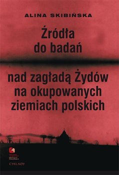 Źródła do badań nad zagładą Żydów na okupowanych ziemiach polskich. Przewodnik archiwalno-bibliograficzny okładka