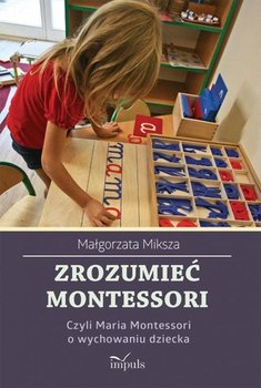 Zrozumieć Montessori. Czyli Maria Montessori o wychowaniu dziecka okładka