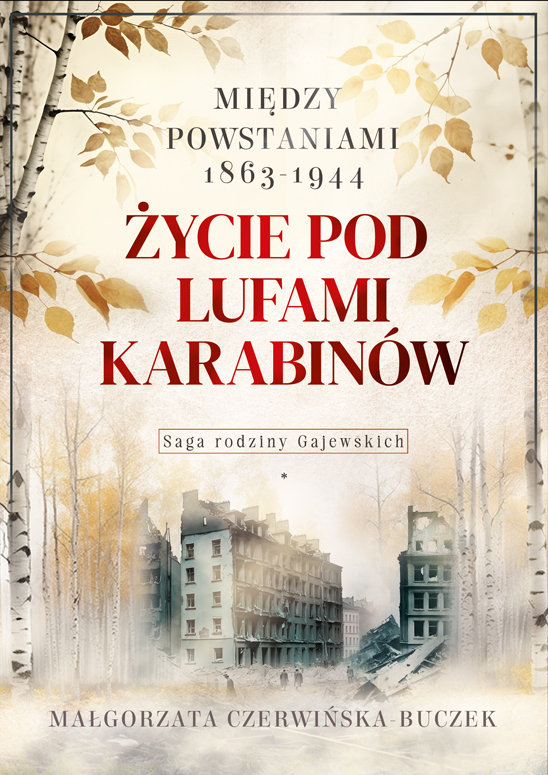 Życie pod lufami karabinów. Między powstaniami 1863-1944. Saga rodziny Gajewskich 1911-1989 okładka