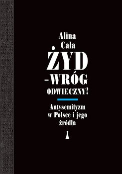 Żyd – wróg odwieczny? Antysemityzm w Polsce i jego źródła okładka